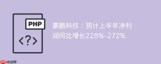 豪鹏科技：预计上半年净利润同比增长228%-272%
