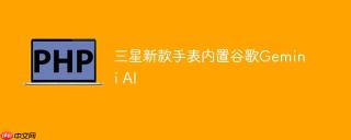 三星新款手表内置谷歌Gemini AI