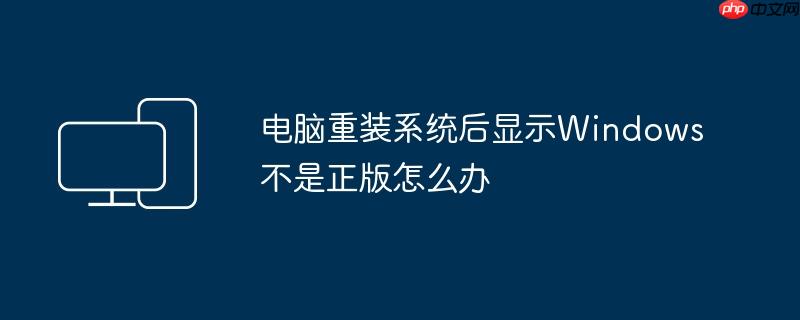 电脑重装系统后显示Windows不是正版怎么办