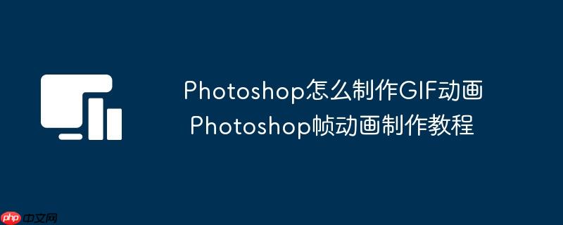 Photoshop怎么制作GIF动画 Photoshop帧动画制作教程