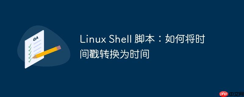 linux shell 脚本：如何将时间戳转换为时间