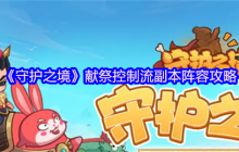 守护之境献祭控制流越战阵容攻略：以弱胜强的副本逆袭之道