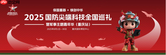 保国重器铸剑中华2025国防尖端科技全国巡礼暨军事主题嘉年华8月1日登陆重庆