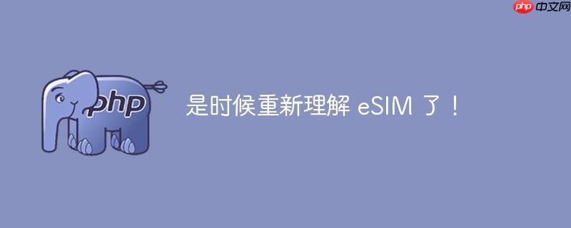 是时候重新理解 esim 了！