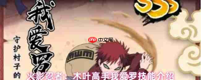 火影忍者手游我爱罗全技能解析!砂之盾守护全队制霸战场