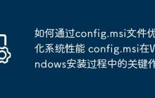 如何通过config.msi文件优化系统性能 config.msi在Windows安装过程中的关键作用