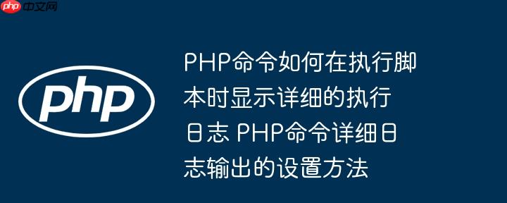 PHP命令如何在执行脚本时显示详细的执行日志 PHP命令详细日志输出的设置方法-小浪学习网