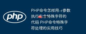 PHP命令怎样用-r参数执行包含特殊字符的代码 PHP命令特殊字符处理的实用技巧