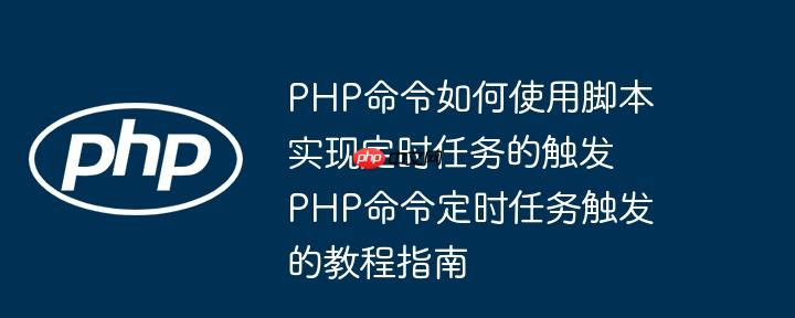 PHP命令如何使用脚本实现定时任务的触发 PHP命令定时任务触发的教程指南