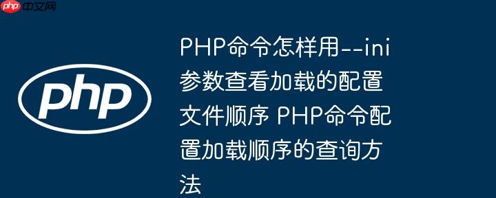 PHP命令怎样用--ini参数查看加载的配置文件顺序 PHP命令配置加载顺序的查询方法