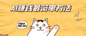 ​​AI怎么快速赚钱？解析最有效的AI商业变现模式​​