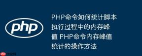 PHP命令如何统计脚本执行过程中的内存峰值 PHP命令内存峰值统计的操作方法
