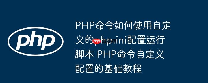 PHP命令如何使用自定义的php.ini配置运行脚本 PHP命令自定义配置的基础教程-小浪学习网
