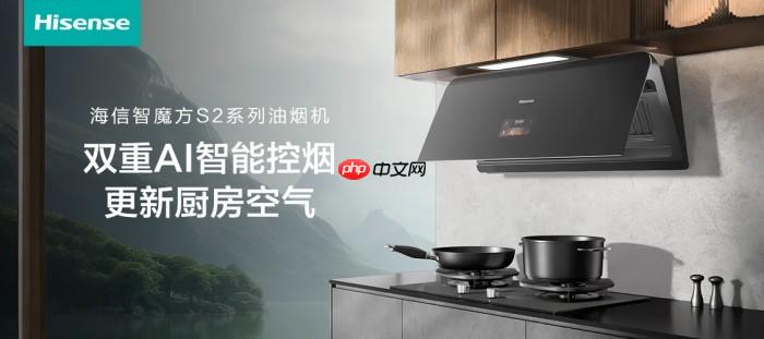 海信智魔方S2系列油烟机：AI大脑精准锁烟，实现油烟“零逃逸”