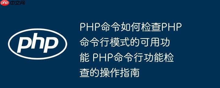 php命令如何检查php命令行模式的可用功能 php命令行功能检查的操作指南