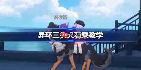 异环三头犬怎么找-异环三头犬骑乘教学