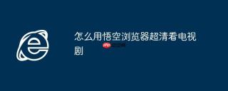 怎么用悟空浏览器超清看电视剧