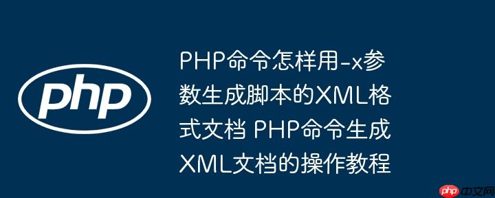 PHP命令怎样用-x参数生成脚本的XML格式文档 PHP命令生成XML文档的操作教程