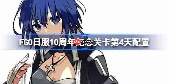 fgo日服10周年纪念关卡第4天怎么打-fgo日服10周年纪念关卡第4天配置