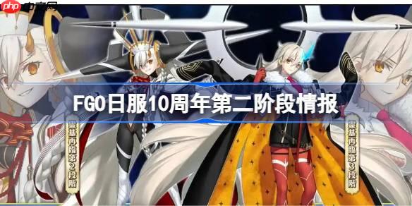 FGO日服10周年第二阶有哪些内容-FGO日服10周年第二阶段情报