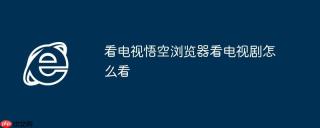 看电视悟空浏览器看电视剧怎么看