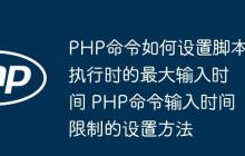 PHP命令如何设置脚本执行时的最大输入时间 PHP命令输入时间限制的设置方法