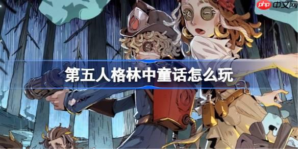 第五人格林中童话怎么玩-第五人格林中童话娱乐模式玩法介绍