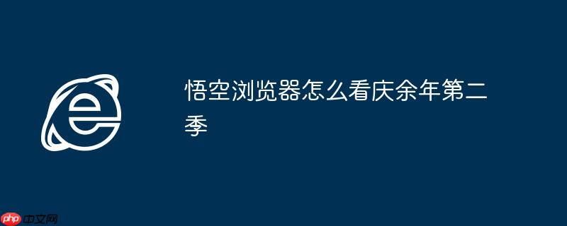悟空浏览器怎么看庆余年第二季