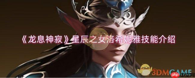 《龙息神寂》攻略——星辰之女洛希妮雅技能介绍