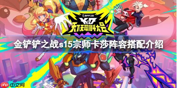 金铲铲之战s15宗师卡莎阵容怎么搭配-金铲铲之战s15宗师卡莎阵容搭配介绍