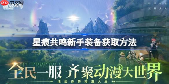 星痕共鸣新手装备获取方法-星痕共鸣新手装备该怎么获取
