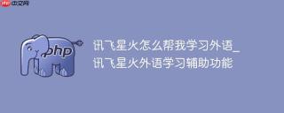 讯飞星火怎么帮我学习外语_讯飞星火外语学习辅助功能