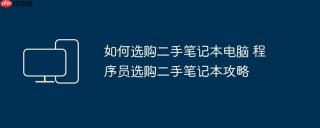 如何选购二手笔记本电脑 程序员选购二手笔记本攻略