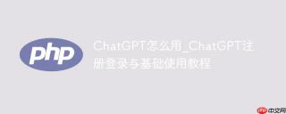 ChatGPT怎么用_ChatGPT注册登录与基础使用教程