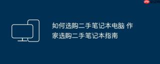 如何选购二手笔记本电脑 作家选购二手笔记本指南