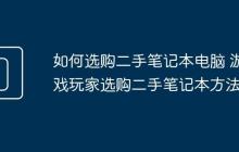 如何選購二手筆記本電腦 游戲玩家選購二手筆記本方法