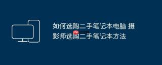 如何选购二手笔记本电脑 摄影师选购二手笔记本方法