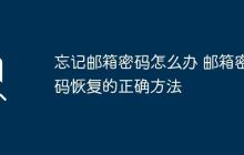 忘记邮箱密码怎么办 邮箱密码恢复的正确方法