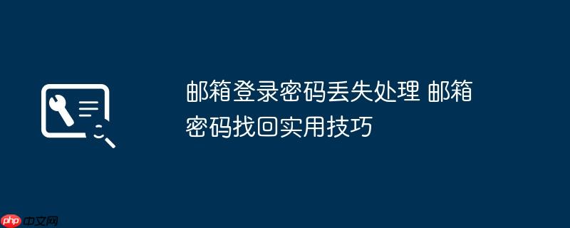 邮箱登录密码丢失处理 邮箱密码找回实用技巧