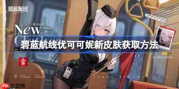 碧蓝航线优可可妮新皮肤获取方法-碧蓝航线优可可妮新皮肤怎么获取