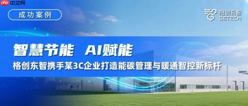 智慧节能，AI赋能！格创东智携手某3C企业打造能碳管理与暖通智控新标杆