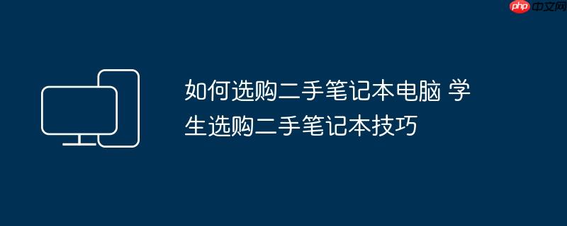 如何选购二手笔记本电脑 学生选购二手笔记本技巧