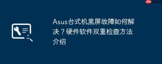 Asus台式机黑屏故障如何解决？硬件软件双重检查方法介绍