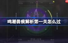 鸣潮兽痕解析第一关怎么过-鸣潮兽痕解析第一关攻略