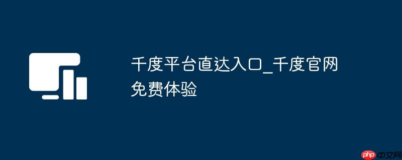 千度平台直达入口_千度官网免费体验