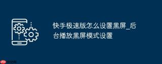 快手极速版怎么设置黑屏_后台播放黑屏模式设置