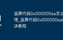 蓝屏代码0x000000ea怎么处理_蓝屏代码0x000000ea解决教程