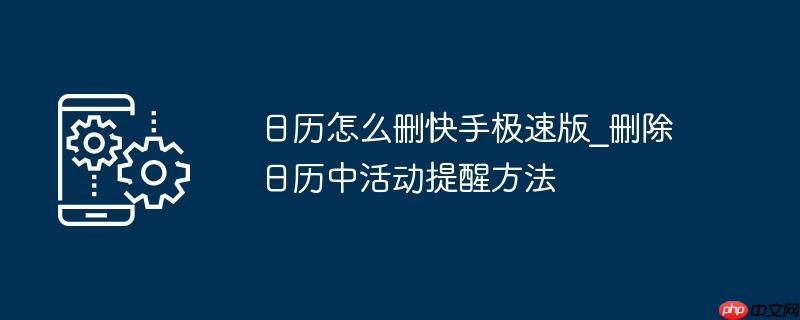 日历怎么删快手极速版_删除日历中活动提醒方法