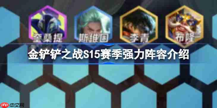 金铲铲之战S15赛季强力阵容有哪些-金铲铲之战S15赛季强力阵容介绍