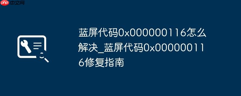 藍(lán)屏代碼0x000000116怎么解決_藍(lán)屏代碼0x000000116修復(fù)指南